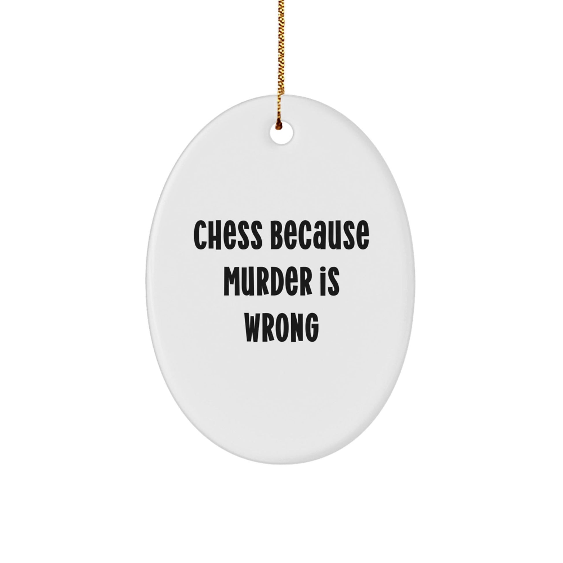 Funny Chess Gifts from Friends for Chess Enthusiasts - Oval Ornament with Quote 'Chess Because Murder Is Wrong' - Christmas Unique Gifts - The Buy Boom