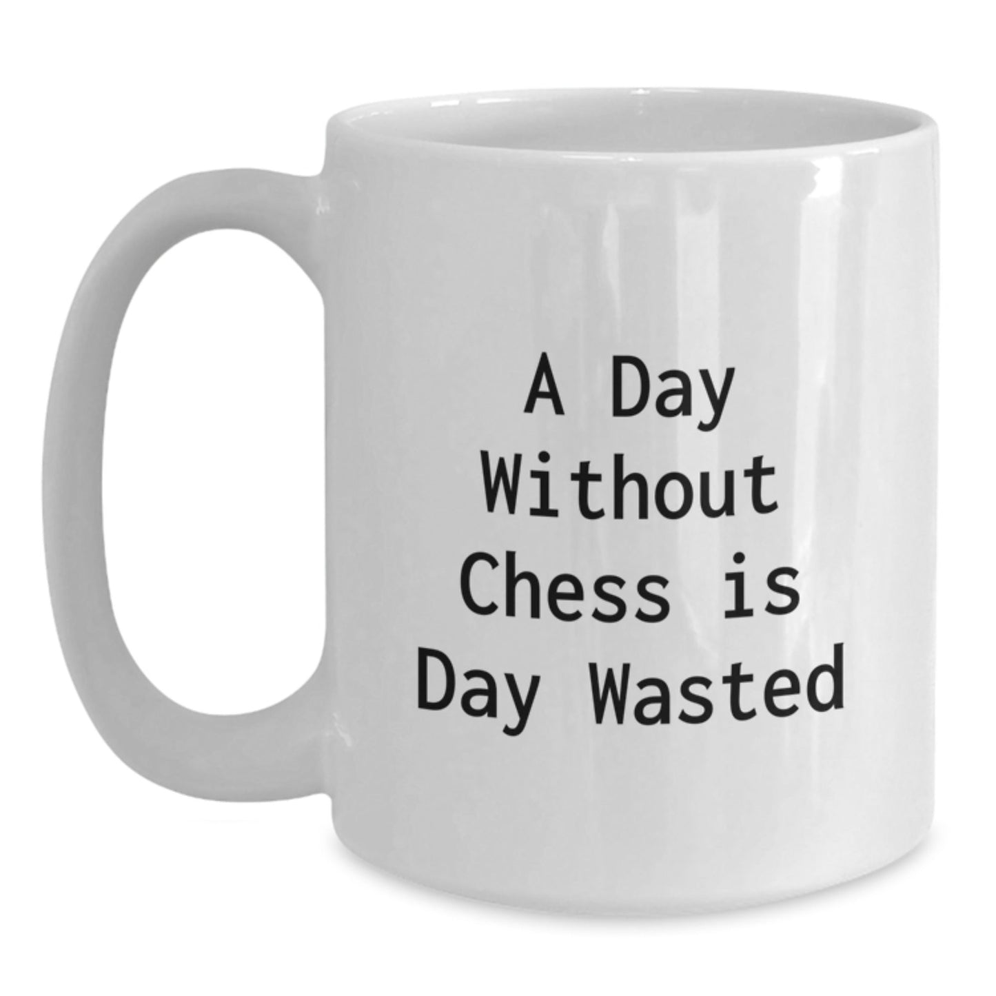 Funny Chess Quotes White Coffee Mug, Gifts from Friends for Chess Men, 'A Day Without Chess Is Day Wasted', Unique Birthday Unique Gifts, 11oz or 15oz Capacity, Ceramic, Microwave and Dishwasher Safe - The Buy Boom