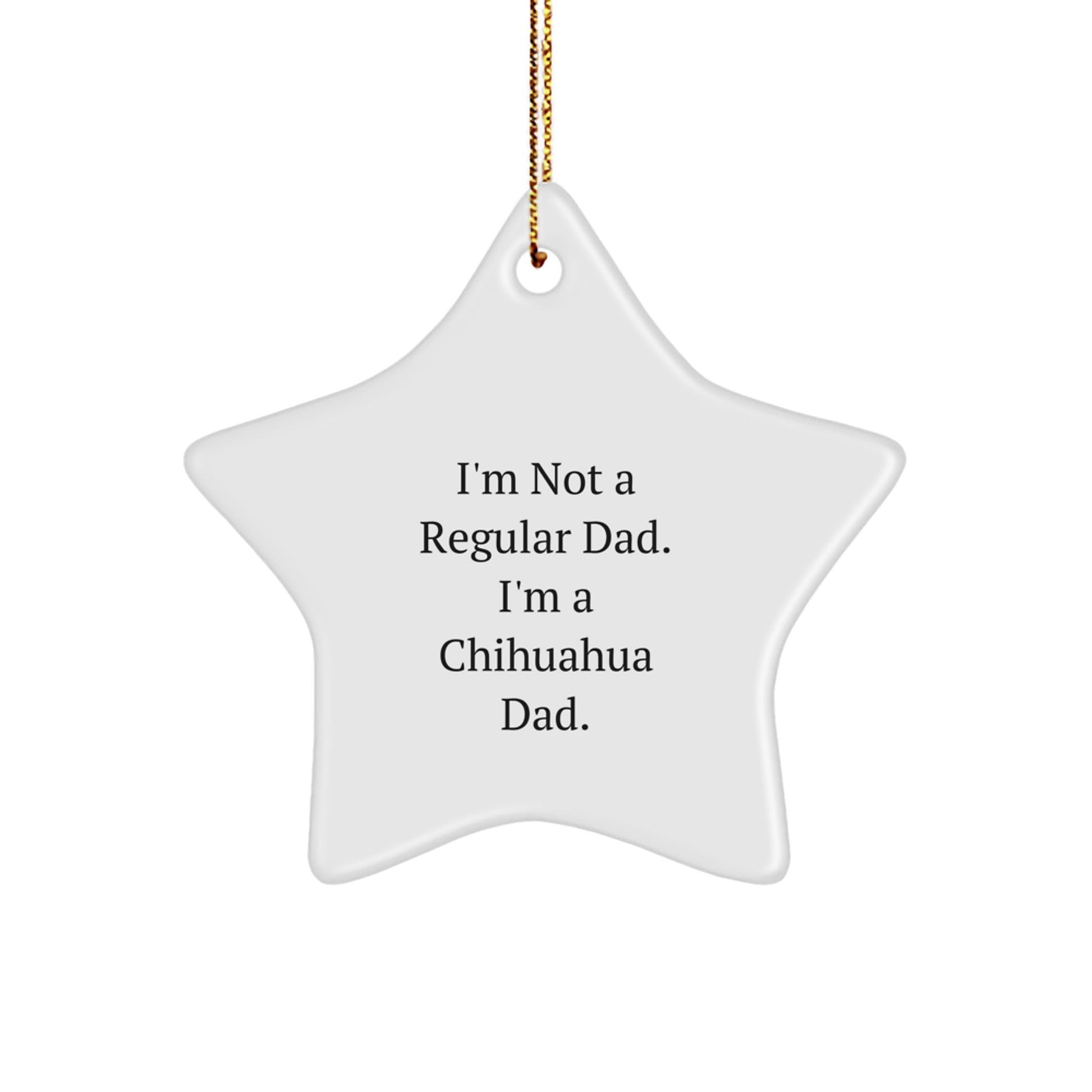 Funny Chihuahua Dad Christmas Unique Gifts from Men to Chihuahua Dog Lovers, Star Ornament for Chihuahua Dog Owners, I'm Not A Regular Dad. I'm A Chihuahua Dad. - The Buy Boom