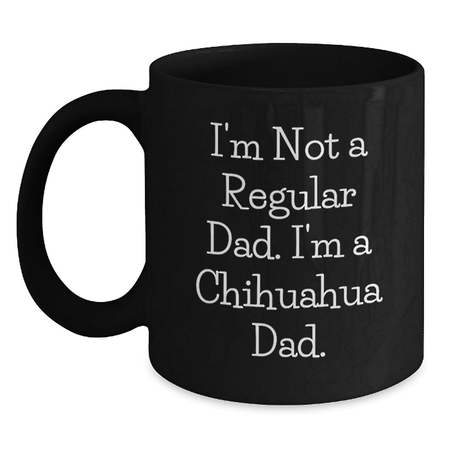 Funny Chihuahua Dad Christmas Unique Gifts from Men to Family Members with Black Coffee Mugs, I'm Not A Regular Dad. I'm A Chihuahua Dad. - The Buy Boom