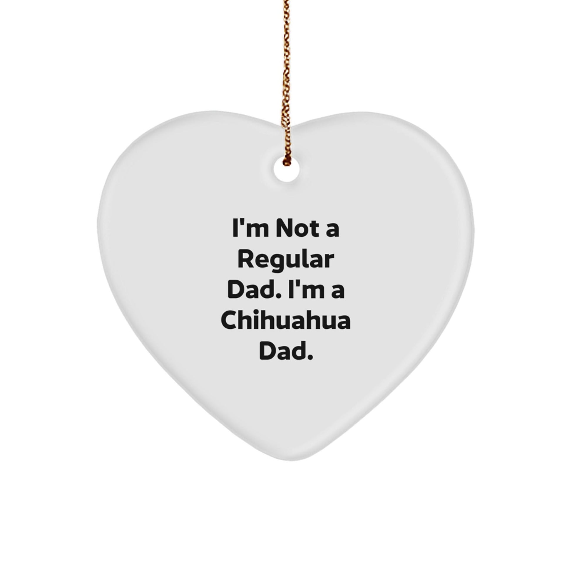 Funny Chihuahua Dad Gifts for Men and Women, Chihuahua Heart Ornament, I'm Not A Regular Dad. I'm A Chihuahua Dad. Christmas Unique Gifts from Family - The Buy Boom