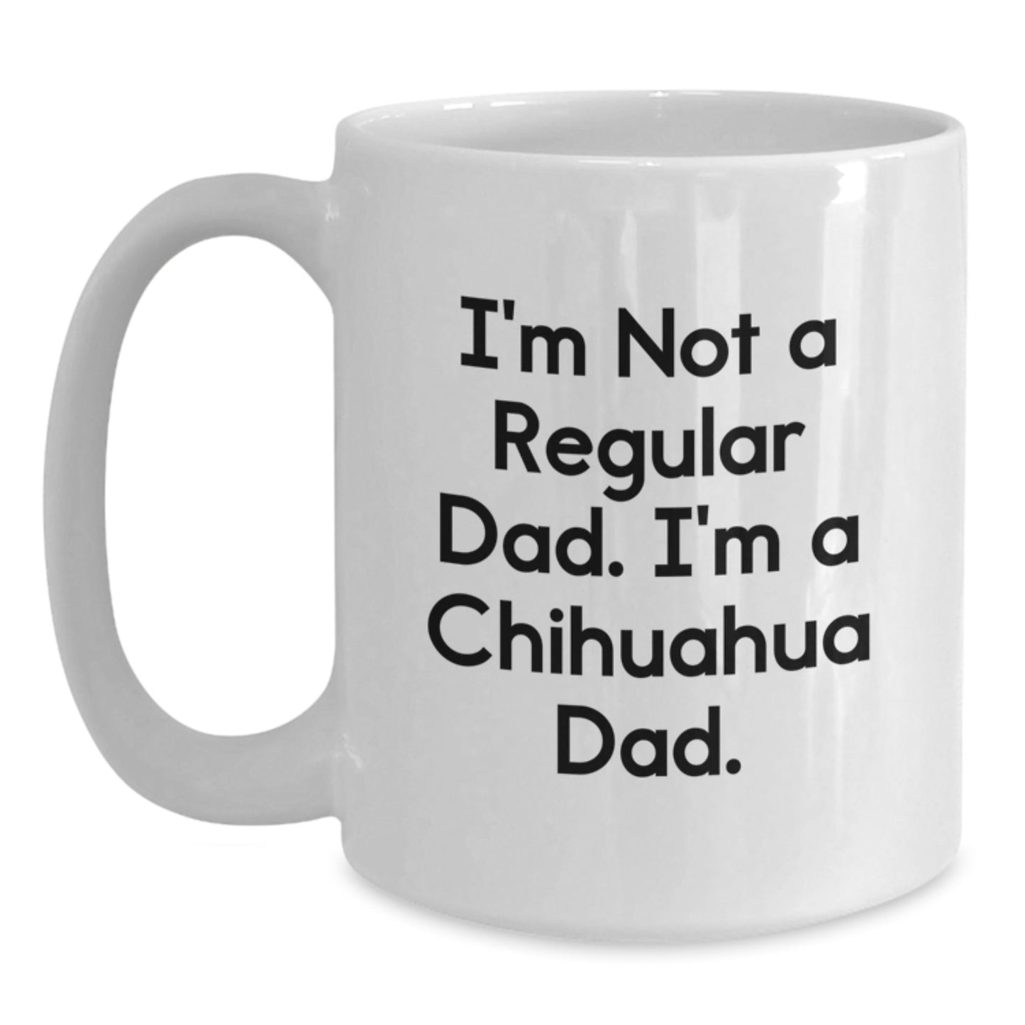 Funny Chihuahua Dog Christmas Unique Gifts for Chihuahua Dad from Men, White Coffee Mug with I'm Not A Regular Dad. I'm A Chihuahua Dad. - The Buy Boom