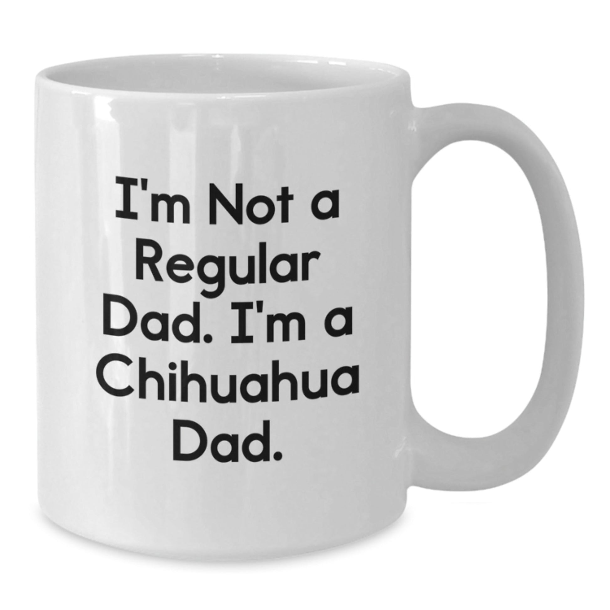 Funny Chihuahua Dog Christmas Unique Gifts for Chihuahua Dad from Men, White Coffee Mug with I'm Not A Regular Dad. I'm A Chihuahua Dad. - The Buy Boom