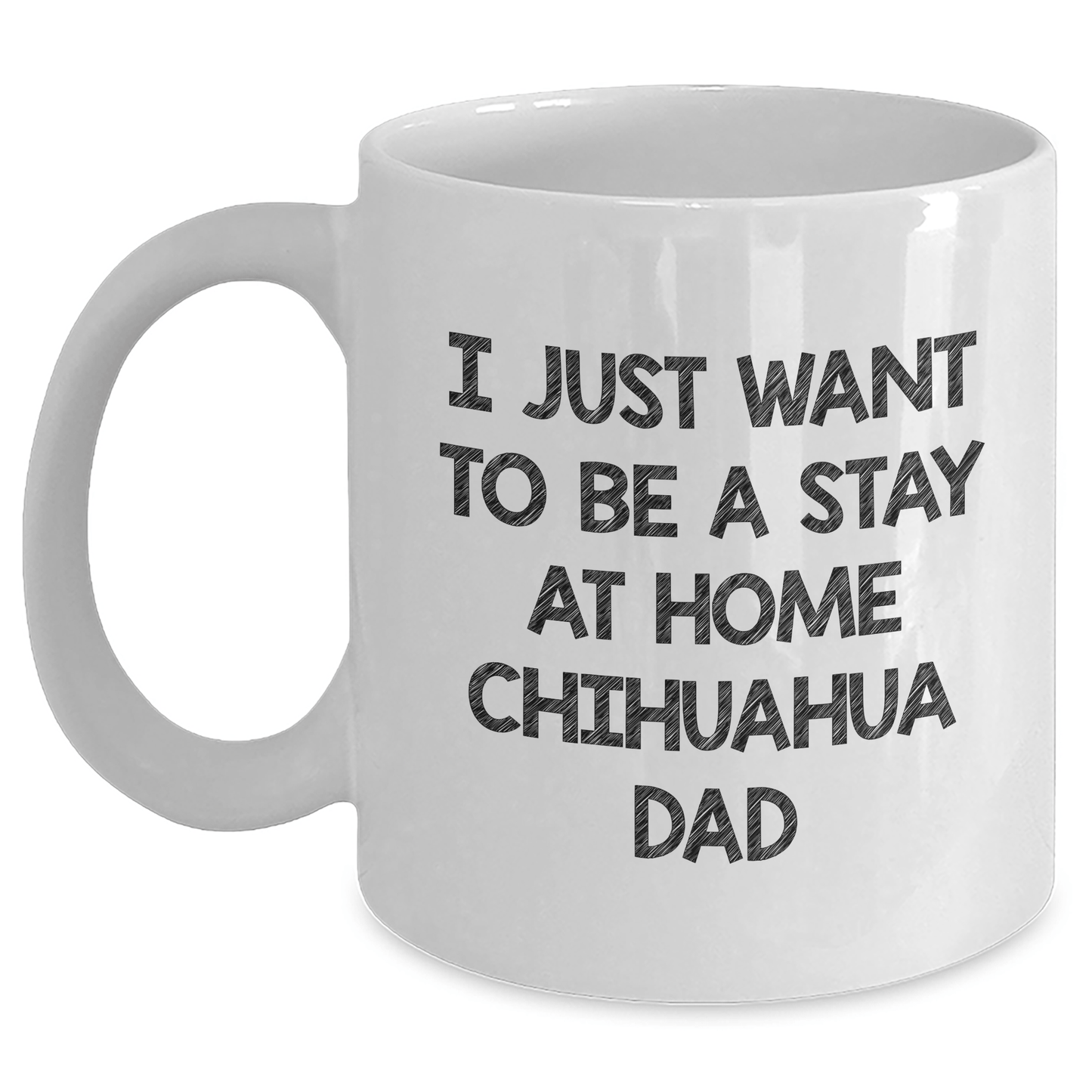 Funny Chihuahua Dog Dad White Coffee Mug, Gifts from Men to Chihuahua Dog, Father's Day Unique Gifts, I Just Want To Be A Stay At Home Chihuahua Dad - The Buy Boom
