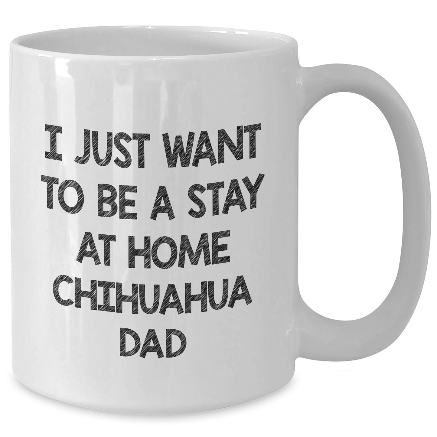 Funny Chihuahua Dog Dad White Coffee Mug, Gifts from Men to Chihuahua Dog, Father's Day Unique Gifts, I Just Want To Be A Stay At Home Chihuahua Dad - The Buy Boom
