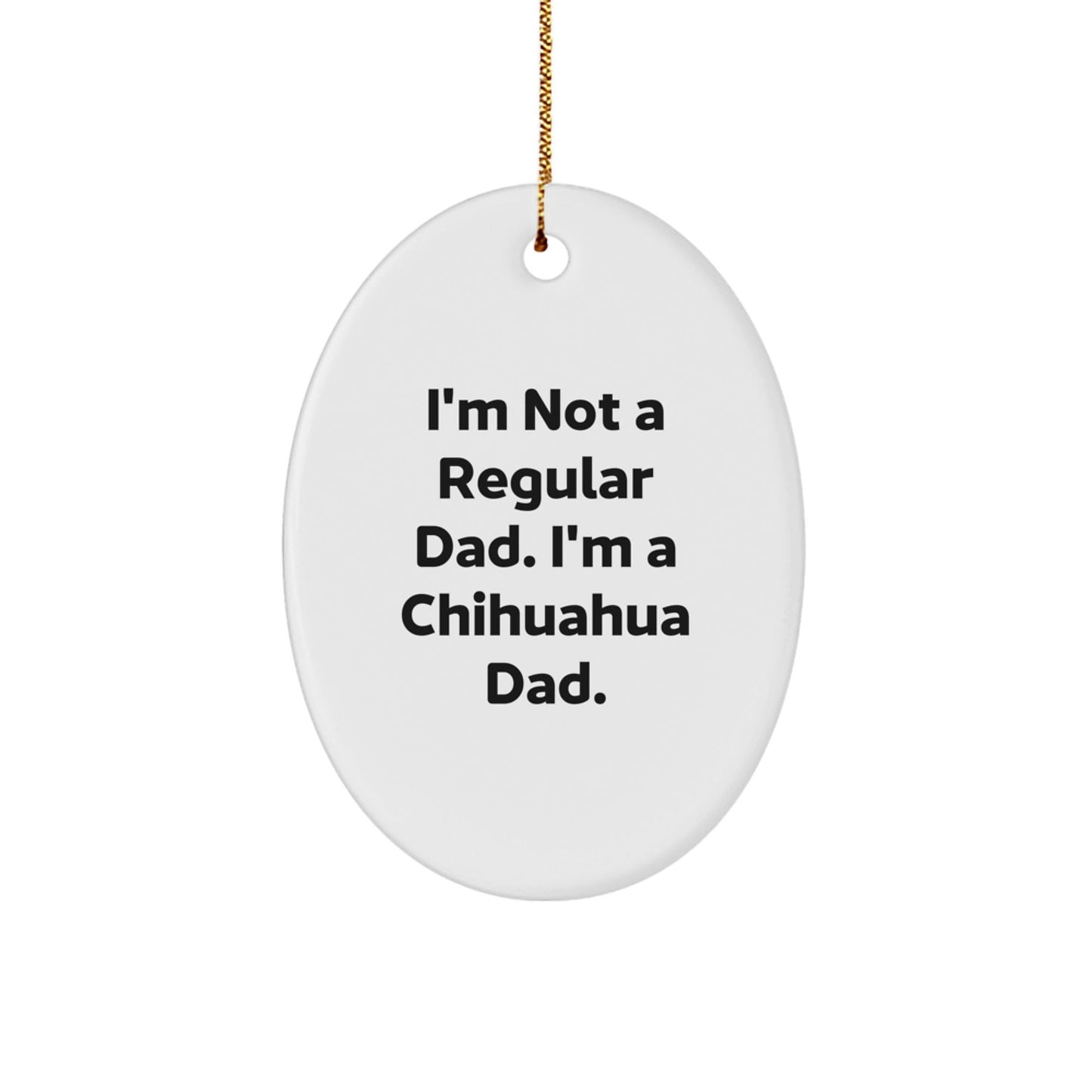 Funny Chihuahua Dog Gifts for Men, Oval Ornament, I'm Not A Regular Dad. I'm A Chihuahua Dad. Christmas Unique Gifts from Dad to Chihuahua Dog Lover - The Buy Boom