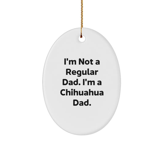 Funny Chihuahua Dog Gifts for Men, Oval Ornament, I'm Not A Regular Dad. I'm A Chihuahua Dad. Christmas Unique Gifts from Dad to Chihuahua Dog Lover - The Buy Boom