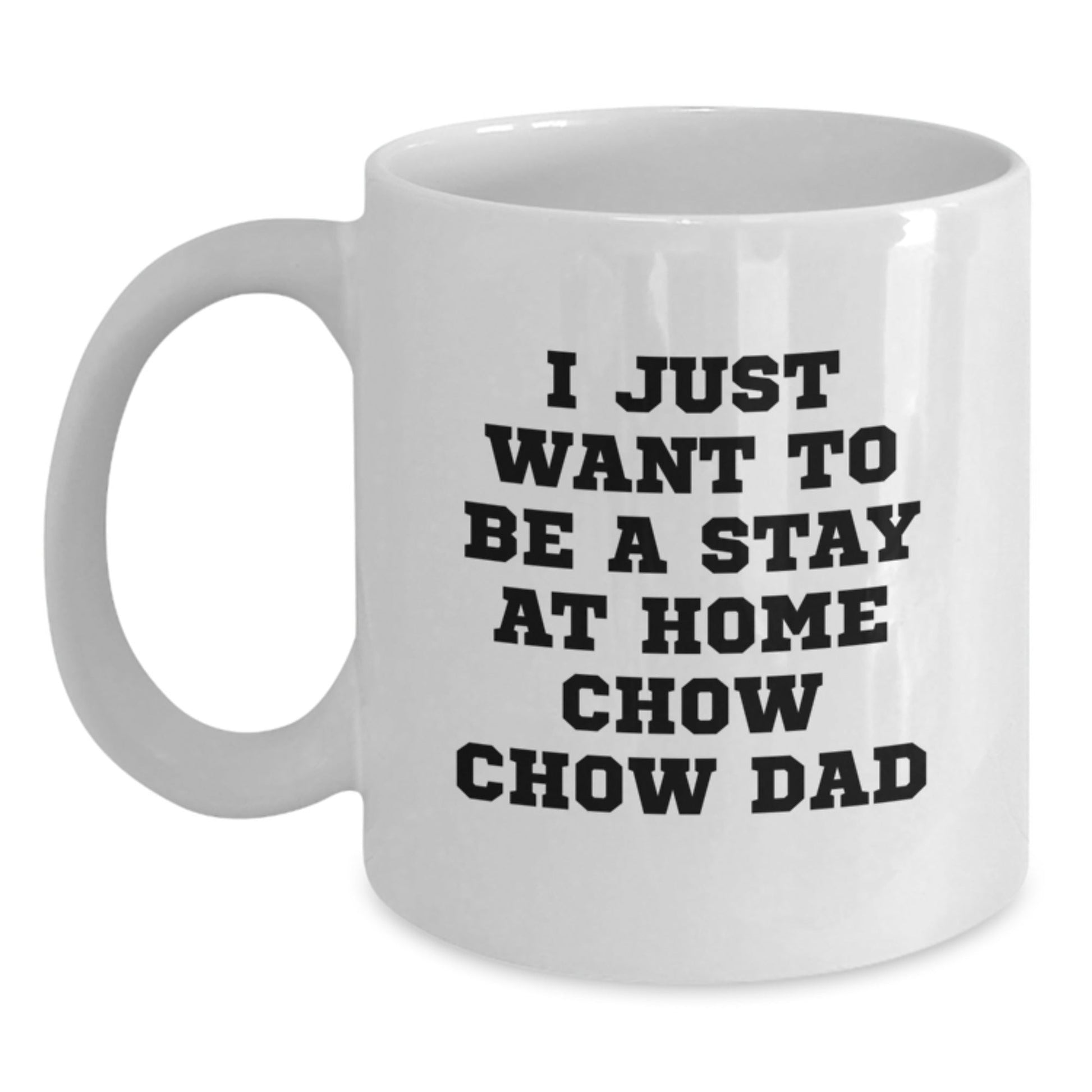 Funny Chow Chow Dog Dad Gifts from Men to Friends for Graduation Unique White Coffee Mugs, I Just Want To Be A Stay At Home Chow Chow Dad - The Buy Boom