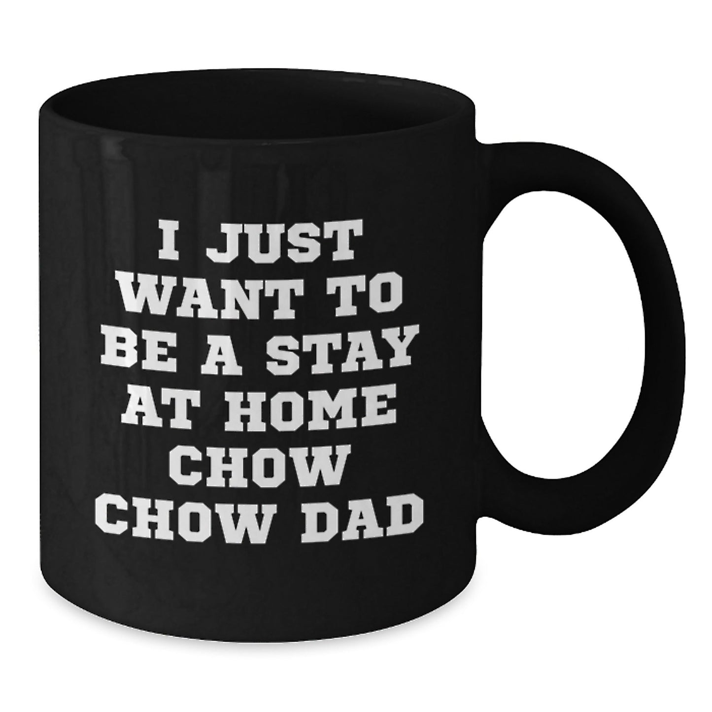 Funny Chow Chow Dog Dad Gifts from Men to Friends on Graduation Unique Gifts, I Just Want To Be A Stay At Home Chow Chow Dad Quote Black Coffee Mug, 11oz or 15oz - The Buy Boom