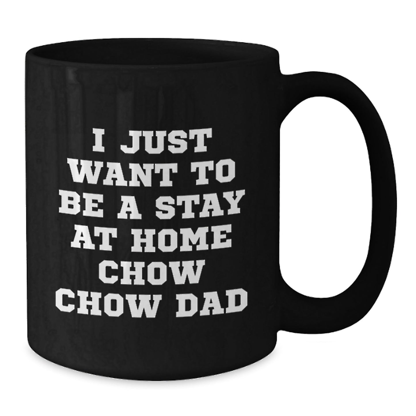 Funny Chow Chow Dog Dad Gifts from Men to Friends on Graduation Unique Gifts, I Just Want To Be A Stay At Home Chow Chow Dad Quote Black Coffee Mug, 11oz or 15oz - The Buy Boom