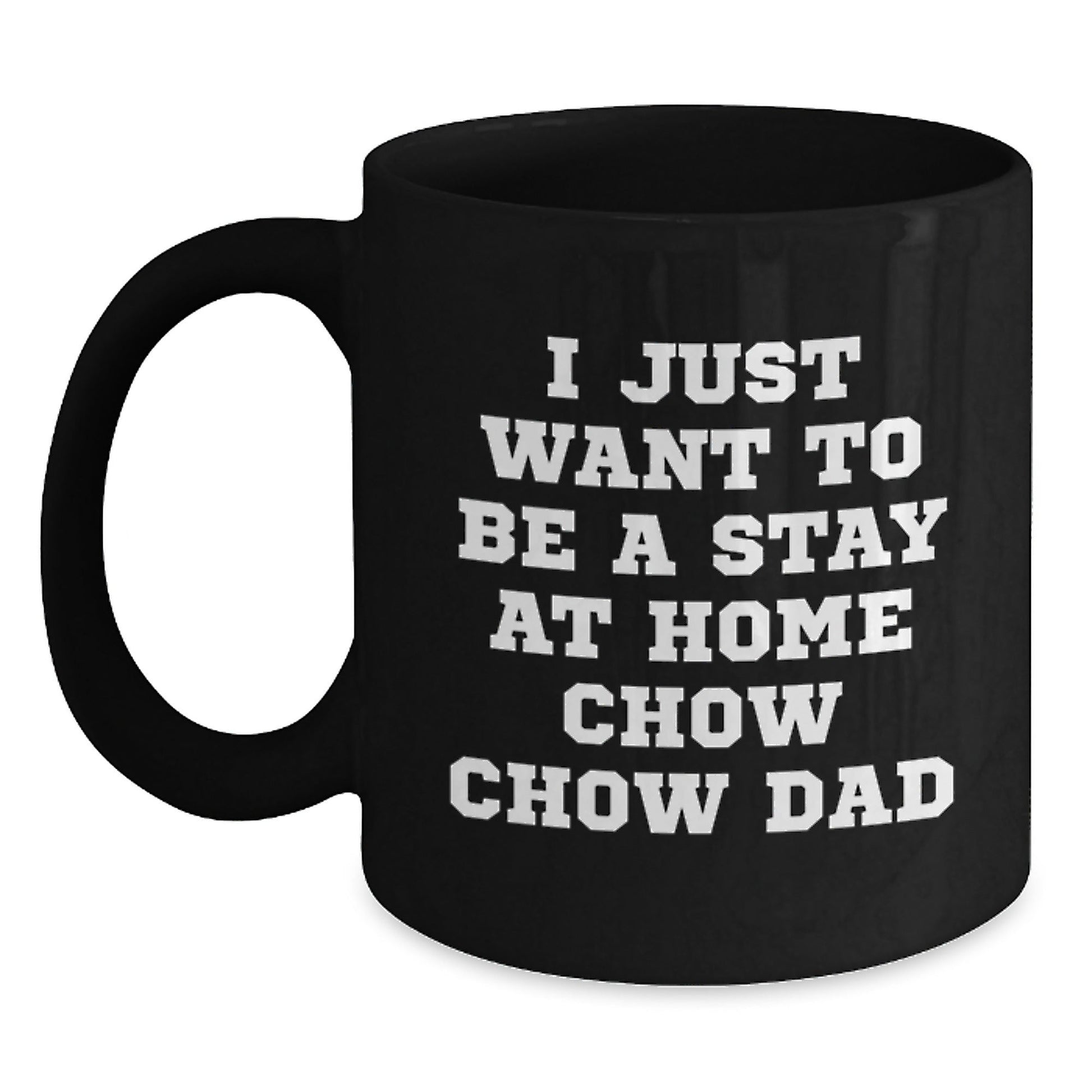 Funny Chow Chow Dog Dad Gifts from Men to Friends on Graduation Unique Gifts, I Just Want To Be A Stay At Home Chow Chow Dad Quote Black Coffee Mug, 11oz or 15oz - The Buy Boom