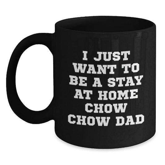 Funny Chow Chow Dog Dad Gifts from Men to Friends on Graduation Unique Gifts, I Just Want To Be A Stay At Home Chow Chow Dad Quote Black Coffee Mug, 11oz or 15oz - The Buy Boom