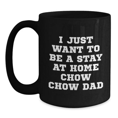 Funny Chow Chow Dog Dad Gifts from Men to Friends on Graduation Unique Gifts, I Just Want To Be A Stay At Home Chow Chow Dad Quote Black Coffee Mug, 11oz or 15oz - The Buy Boom