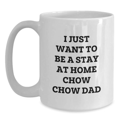 Funny Chow Chow Dog Gifts, I Just Want To Be A Stay At Home Dad, White Coffee Mug for Graduation - Gifts from Men, Gifts for Chow Chow Dog Lovers - The Buy Boom