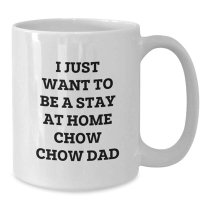 Funny Chow Chow Dog Gifts, I Just Want To Be A Stay At Home Dad, White Coffee Mug for Graduation - Gifts from Men, Gifts for Chow Chow Dog Lovers - The Buy Boom