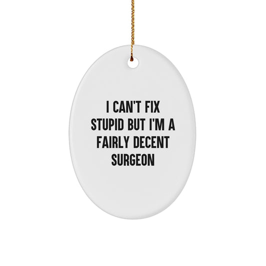 Funny Christmas Unique Gift for Surgeon Men Women Friends Coworkers Oval Ornament I Can't Fix Stupid But I'm A Fairly Decent Surgeon - The Buy Boom