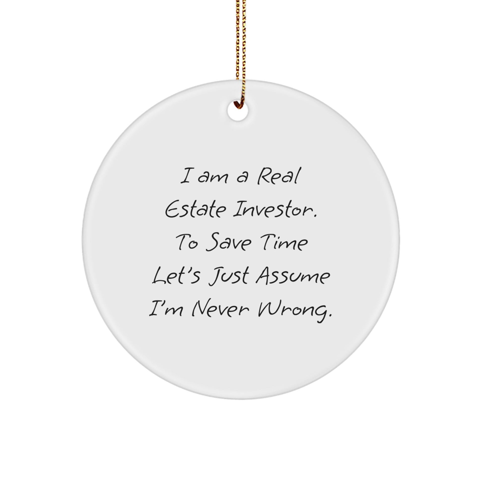 Funny Christmas Unique Gifts for Real Estate Investor Friends - Circle Ornament with 'I Am A Real Estate Investor. To Save Time Let's Just Assume I'm Never Wrong.' Quote, Gifts from Family - The Buy Boom