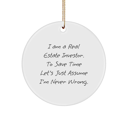 Funny Christmas Unique Gifts for Real Estate Investor Friends - Circle Ornament with 'I Am A Real Estate Investor. To Save Time Let's Just Assume I'm Never Wrong.' Quote, Gifts from Family - The Buy Boom