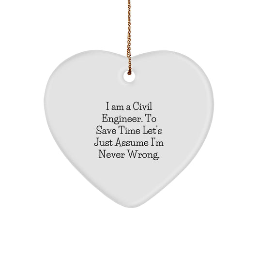 Funny Civil Engineer Gifts from Men to Friends for Christmas - 'I Am A Civil Engineer. To Save Time Let's Just Assume I'm Never Wrong.' Heart Ornament - The Buy Boom
