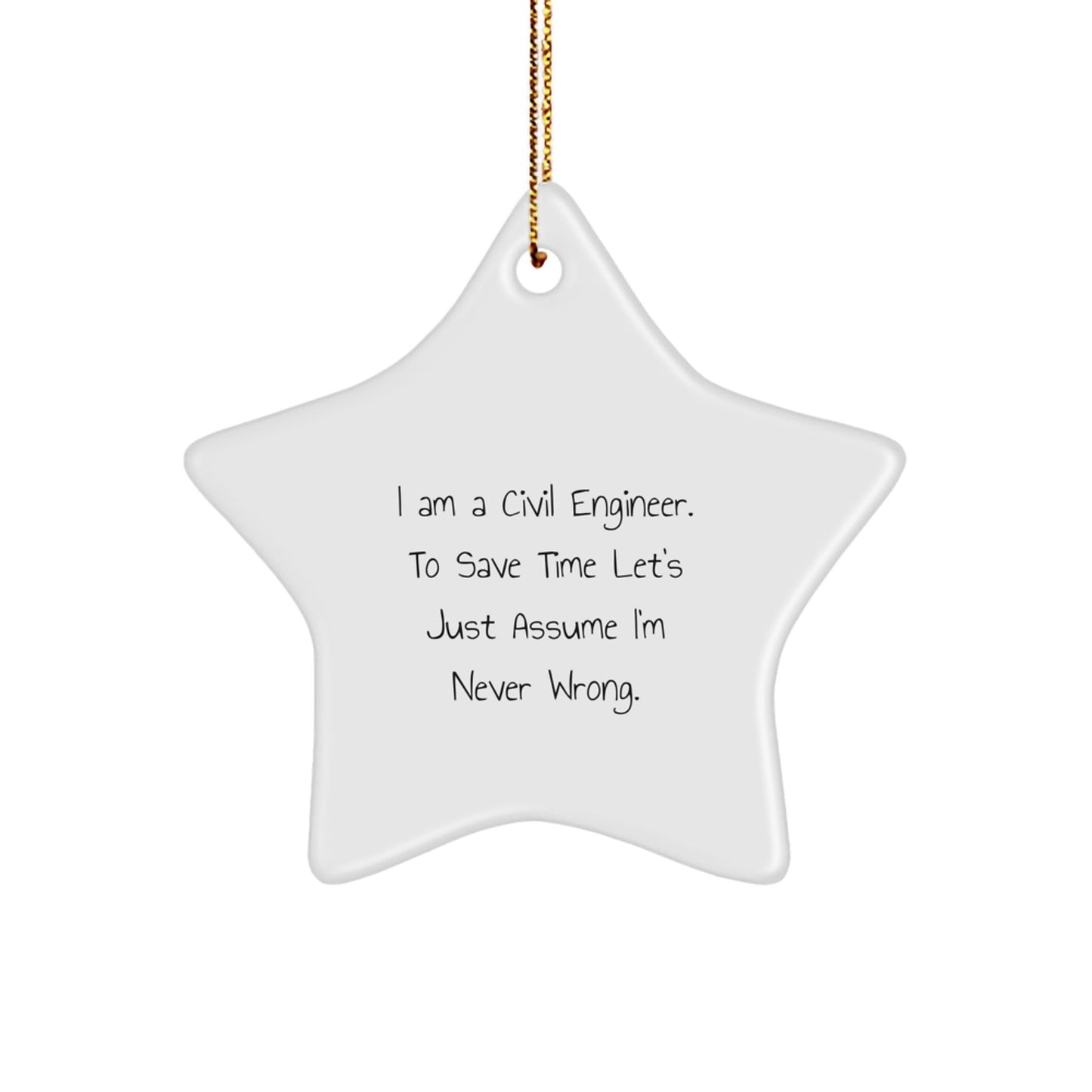 Funny Civil Engineer Gifts, 'I Am A Civil Engineer. To Save Time Let's Just Assume I'm Never Wrong.' Star Ornament for Christmas - The Buy Boom