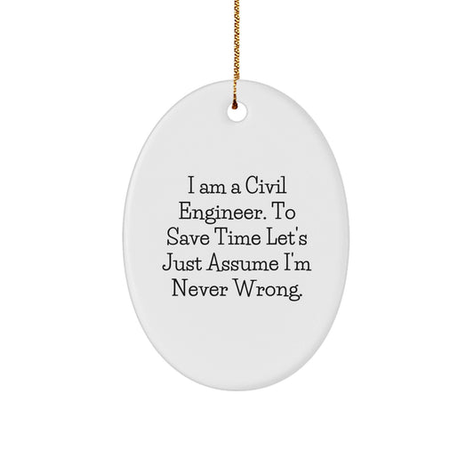 Funny Civil Engineer Gifts - Oval Ornament with I Am A Civil Engineer. To Save Time Let's Just Assume I'm Never Wrong., Perfect for Christmas Memorable Presents from Friends to Family - The Buy Boom