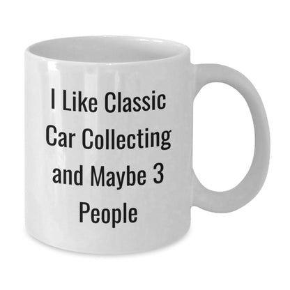 Funny Classic Car Collecting Gifts for Men, White Coffee Mug, I Like Classic Car Collecting And Maybe 3 People, Unique Christmas Unique Gifts from Friends - The Buy Boom