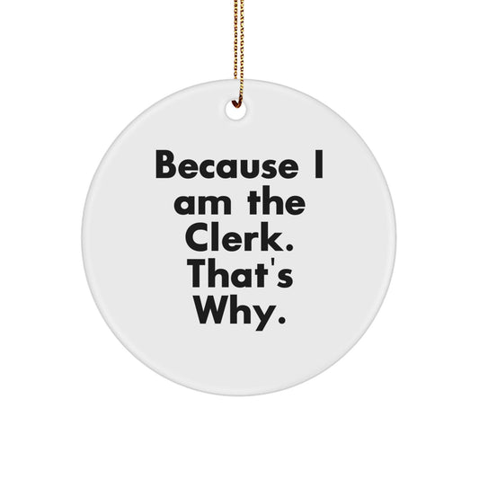 Funny Clerk Christmas Unique Gifts from Friends for Men - Circle Ornament with Because I Am The Clerk. That's Why. - The Buy Boom