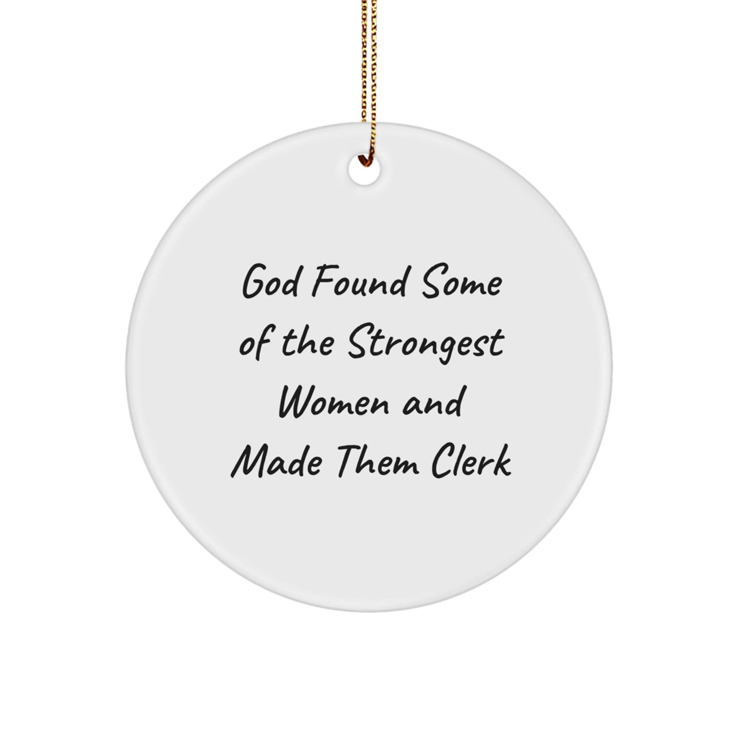 Funny Clerk Christmas Unique Gifts from Women Friends, Inspirational Circle Ornament for Clerk, God Found Some Of The Strongest Women And Made Them Clerk - The Buy Boom