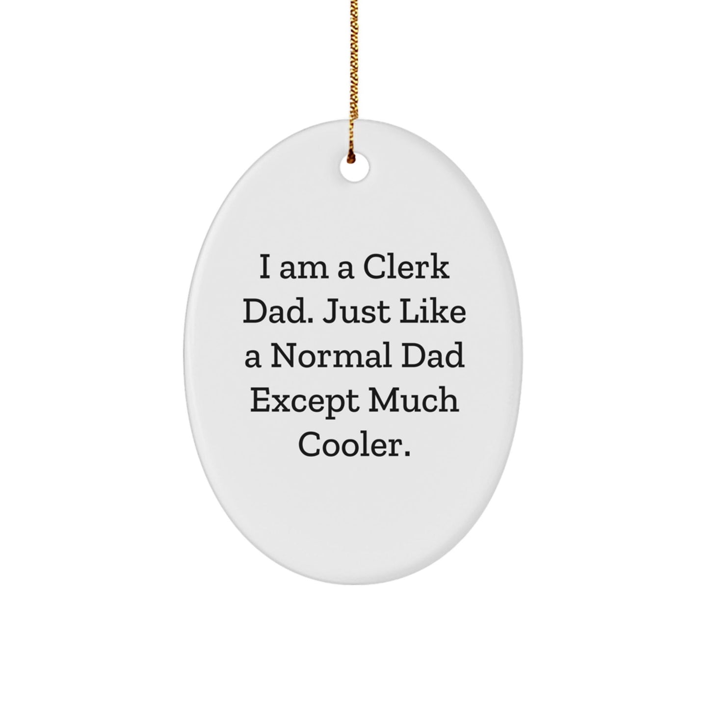 Funny Clerk Gifts for Men, Oval Ornament, I Am A Clerk Dad. Just Like A Normal Dad Except Much Cooler. Christmas Unique Gifts from Dad - The Buy Boom