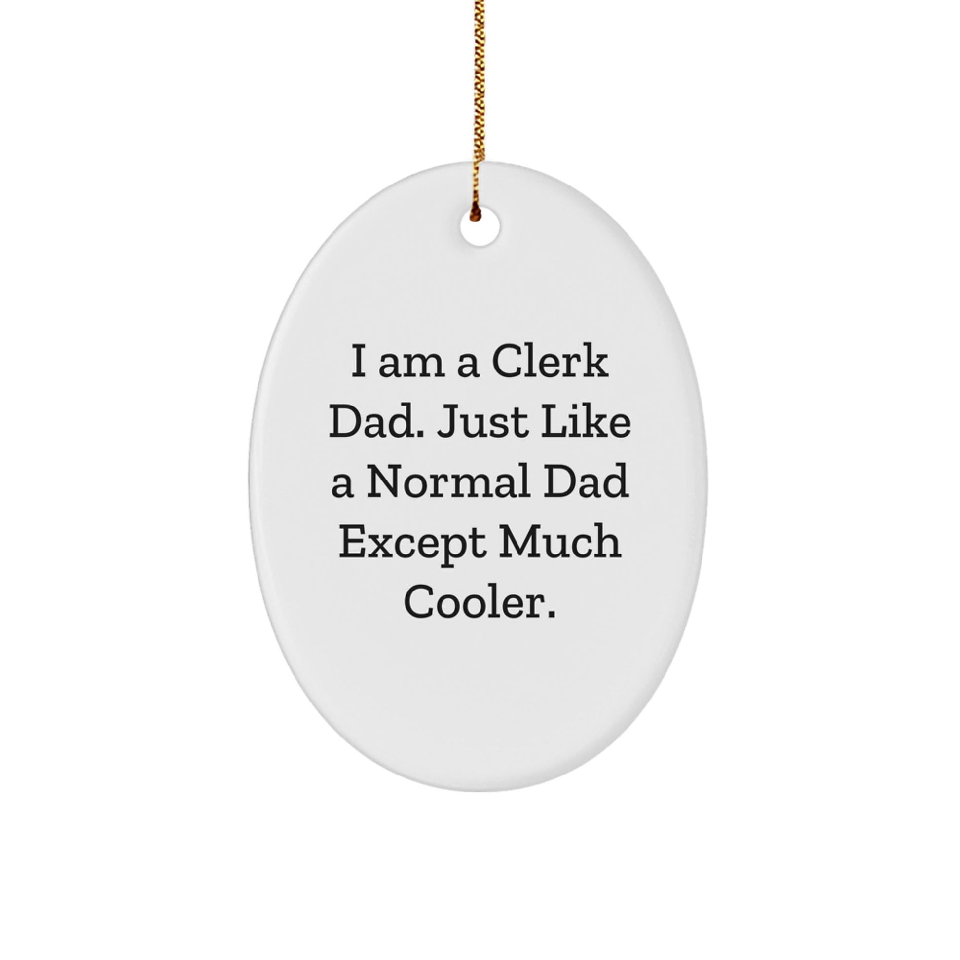 Funny Clerk Gifts for Men, Oval Ornament, I Am A Clerk Dad. Just Like A Normal Dad Except Much Cooler. Christmas Unique Gifts from Dad - The Buy Boom