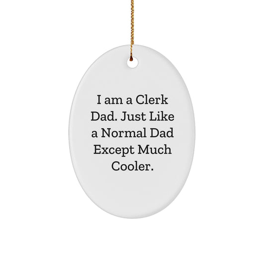 Funny Clerk Gifts for Men, Oval Ornament, I Am A Clerk Dad. Just Like A Normal Dad Except Much Cooler. Christmas Unique Gifts from Dad - The Buy Boom