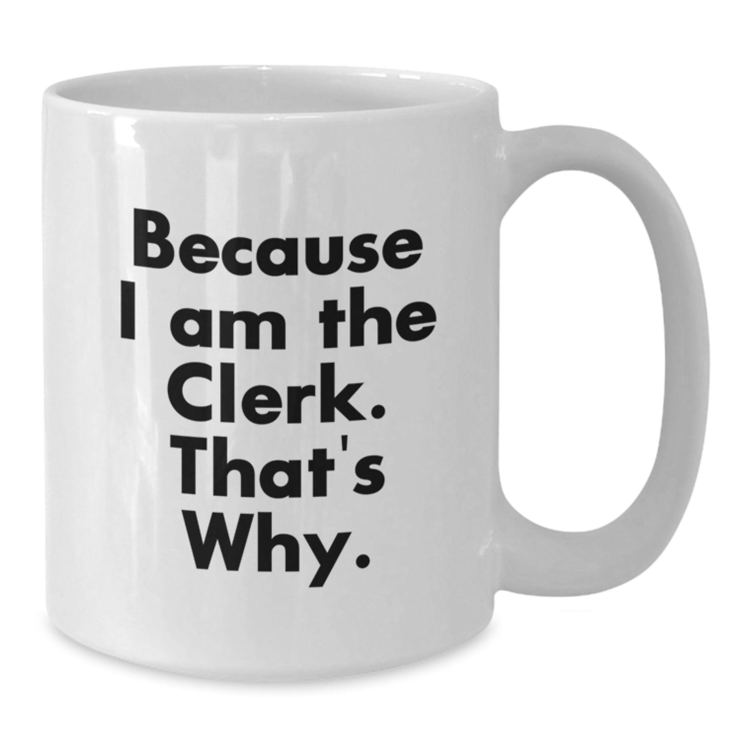 Funny Clerk Gifts from Friends - Christmas Unique Gifts for Clerk - White Coffee Mug Because I Am The Clerk That's Why - The Buy Boom