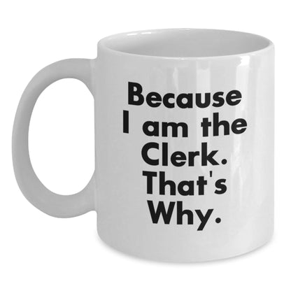 Funny Clerk Gifts from Friends - Christmas Unique Gifts for Clerk - White Coffee Mug Because I Am The Clerk That's Why - The Buy Boom