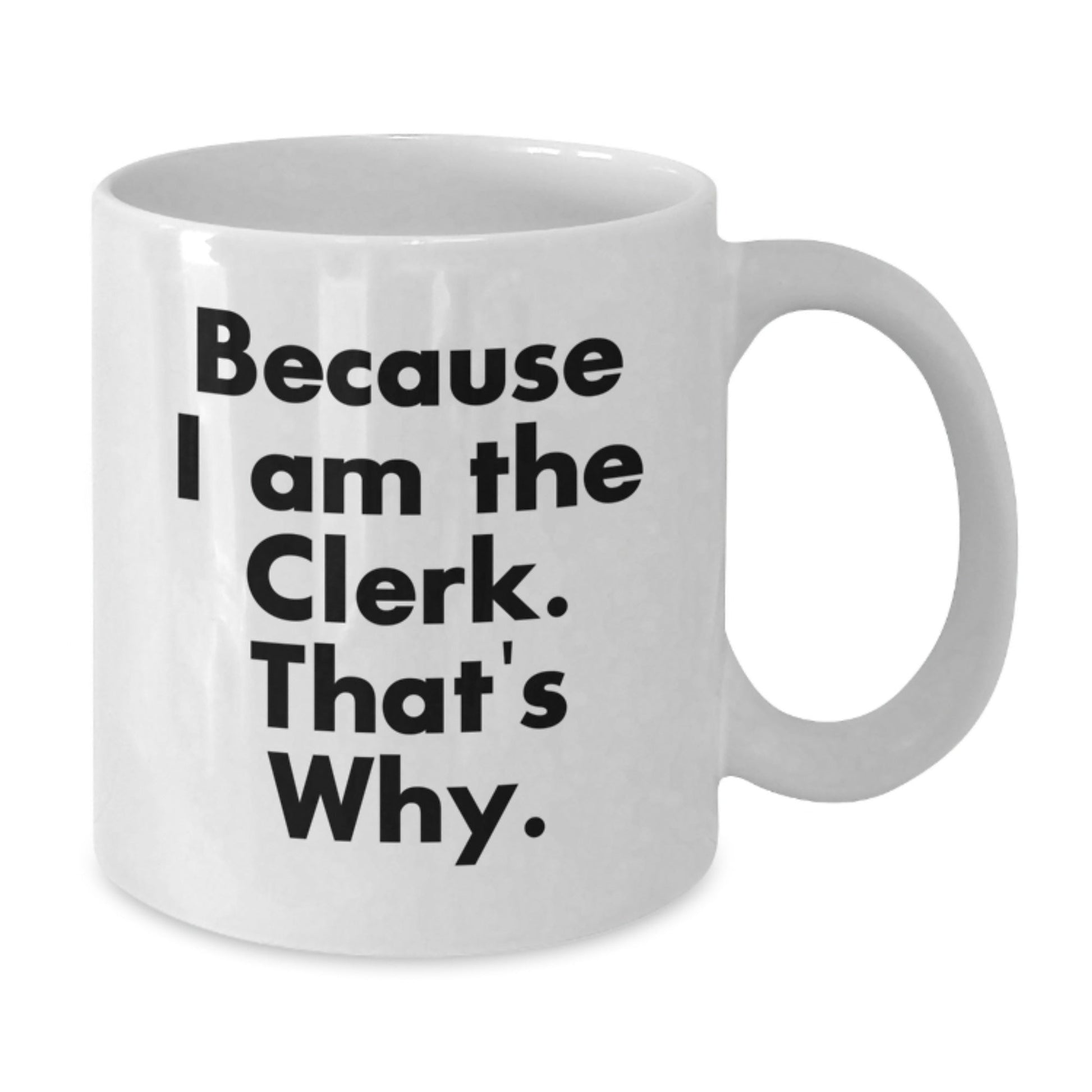 Funny Clerk Gifts from Friends - Christmas Unique Gifts for Clerk - White Coffee Mug Because I Am The Clerk That's Why - The Buy Boom