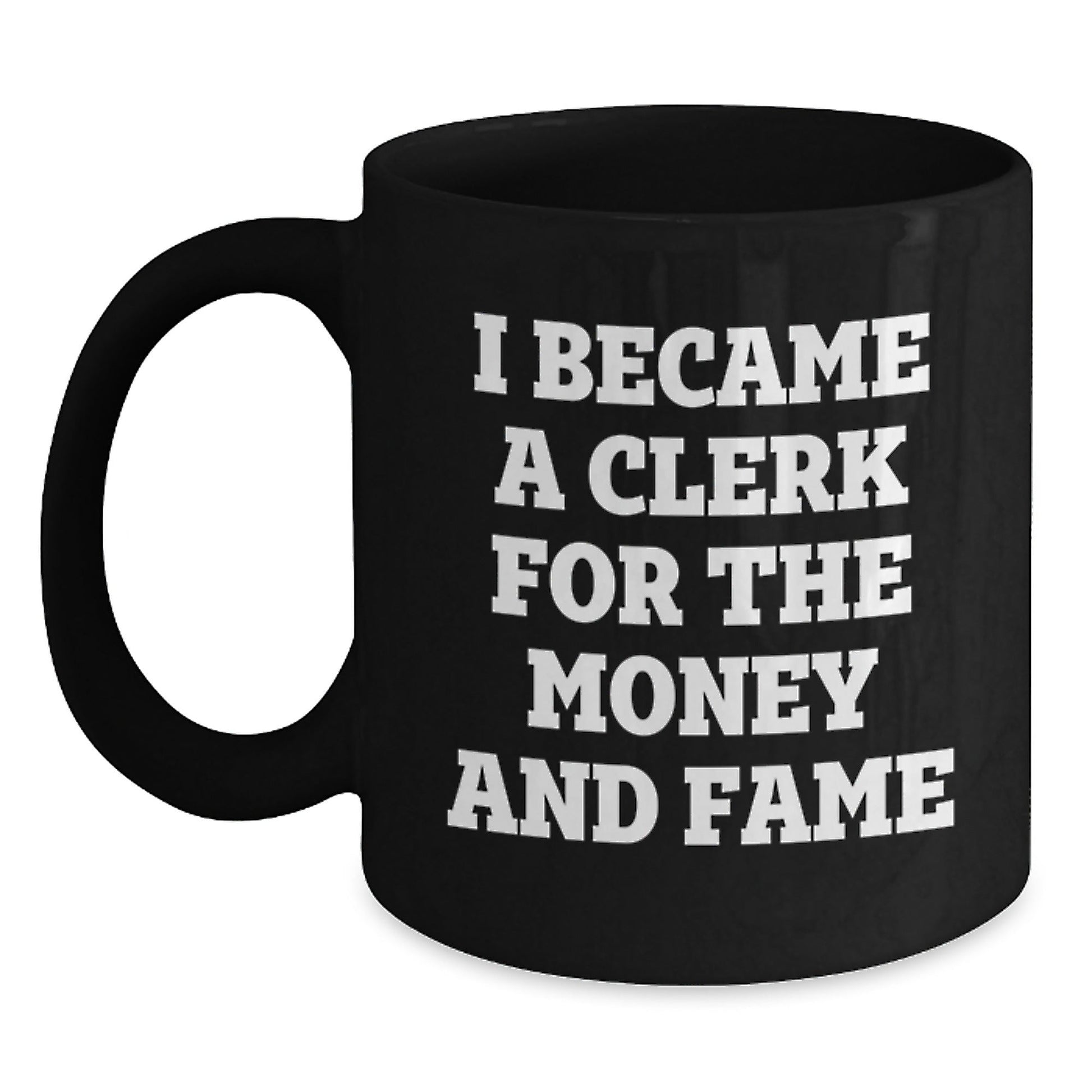 Funny Clerk Gifts from Friends for Birthday - I Became A Clerk For The Money And Fame Quote on Black Coffee Mug, 11oz or 15oz - The Buy Boom