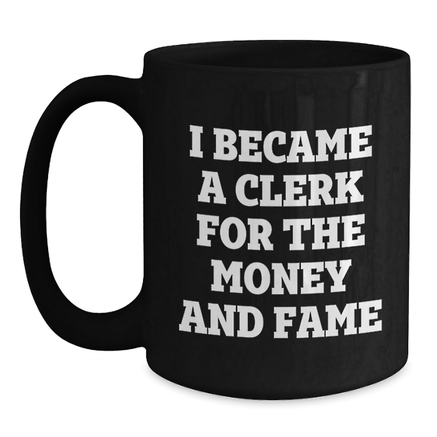Funny Clerk Gifts from Friends for Birthday - I Became A Clerk For The Money And Fame Quote on Black Coffee Mug, 11oz or 15oz - The Buy Boom