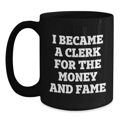 Funny Clerk Gifts from Friends for Birthday - I Became A Clerk For The Money And Fame Quote on Black Coffee Mug, 11oz or 15oz - The Buy Boom