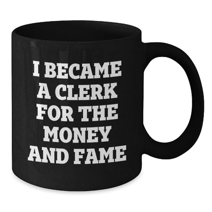 Funny Clerk Gifts from Friends for Birthday - I Became A Clerk For The Money And Fame Quote on Black Coffee Mug, 11oz or 15oz - The Buy Boom