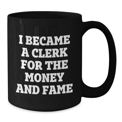 Funny Clerk Gifts from Friends for Birthday - I Became A Clerk For The Money And Fame Quote on Black Coffee Mug, 11oz or 15oz - The Buy Boom