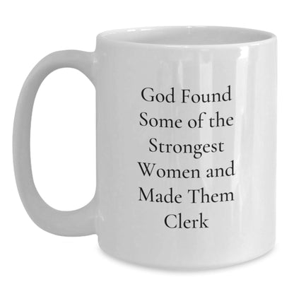 Funny Clerk Gifts from Friends, Unique White Coffee Mug, Christmas Unique Gifts for Clerks, 'God Found Some Of The Strongest Women And Made Them Clerk' - The Buy Boom