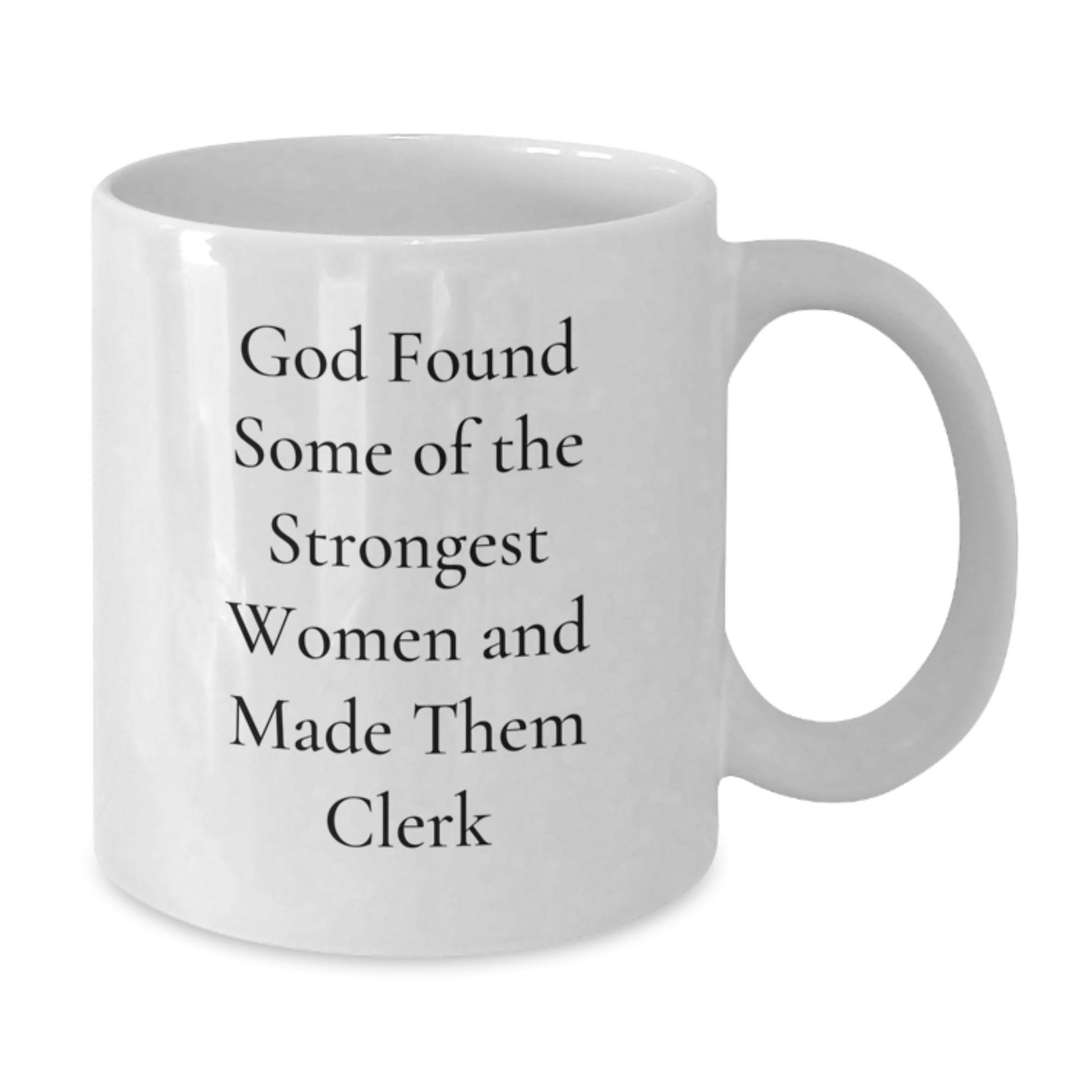 Funny Clerk Gifts from Friends, Unique White Coffee Mug, Christmas Unique Gifts for Clerks, 'God Found Some Of The Strongest Women And Made Them Clerk' - The Buy Boom