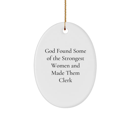 Funny Clerk Gifts - Oval Ornament for Clerks, God Found Some Of The Strongest Women And Made Them Clerk, Christmas Unique Gift for Women, Friends, Coworkers - The Buy Boom