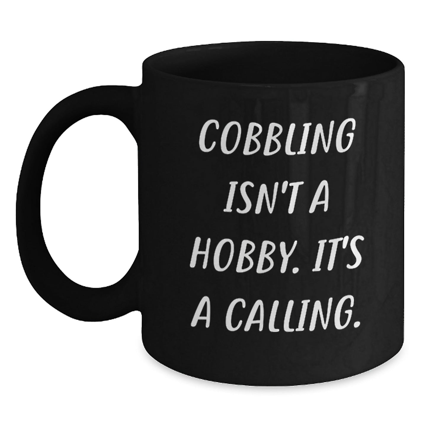 Funny Cobbling Gifts from Friends for Men - Black Coffee Mug 'Cobbling Isn't A Hobby. It's A Calling.' - The Buy Boom