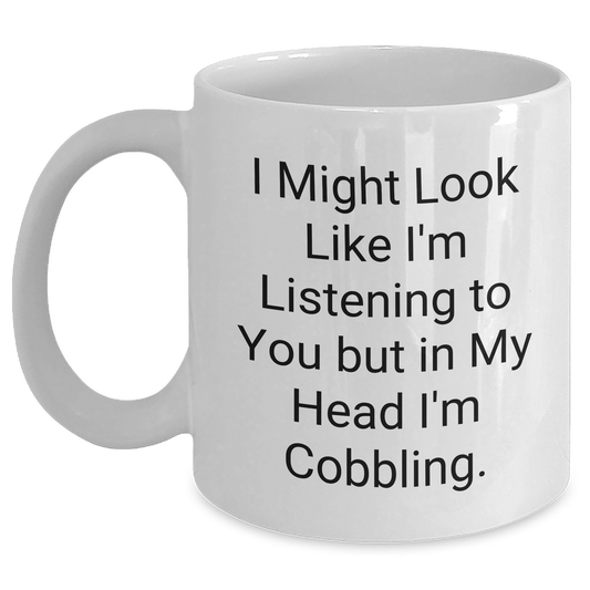 Funny Cobbling White Coffee Mugs Gifts from Men to Cobbling Enthusiasts for Graduation, I Might Look Like I'm Listening To You But In My Head I'm Cobbling. - The Buy Boom