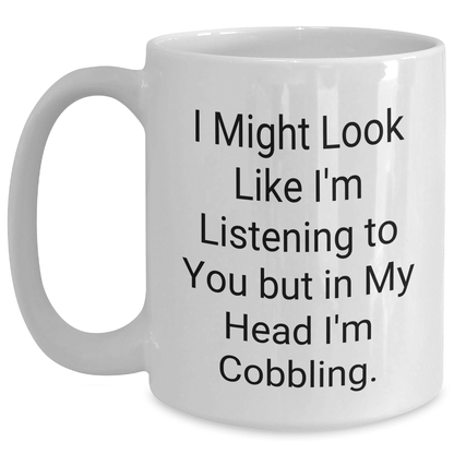 Funny Cobbling White Coffee Mugs Gifts from Men to Cobbling Enthusiasts for Graduation, I Might Look Like I'm Listening To You But In My Head I'm Cobbling. - The Buy Boom