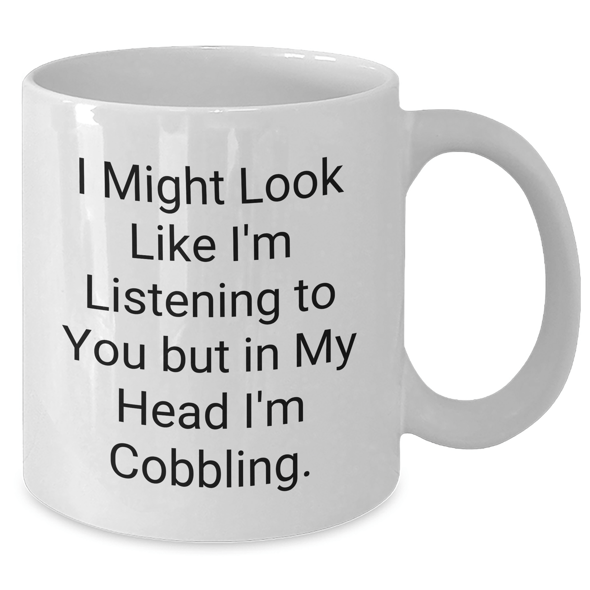 Funny Cobbling White Coffee Mugs Gifts from Men to Cobbling Enthusiasts for Graduation, I Might Look Like I'm Listening To You But In My Head I'm Cobbling. - The Buy Boom