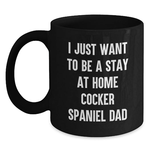Funny Cocker Spaniel Dad Graduation Gifts from Friends and Family - I Just Want To Be A Stay At Home Cocker Spaniel Dad Quote Black Coffee Mug, Microwave and Dishwasher Safe - The Buy Boom