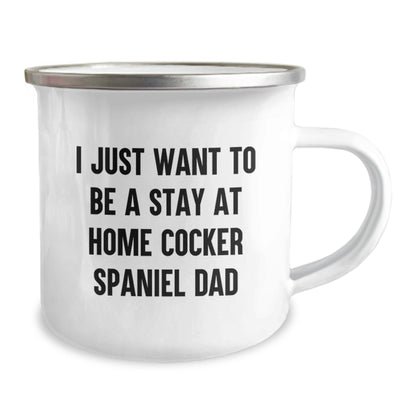 Funny Cocker Spaniel Dog Gifts for Men from Dad - I Just Want To Be A Stay At Home Cocker Spaniel Dad, 12 oz Stainless Steel Camping Mug for Graduation - The Buy Boom