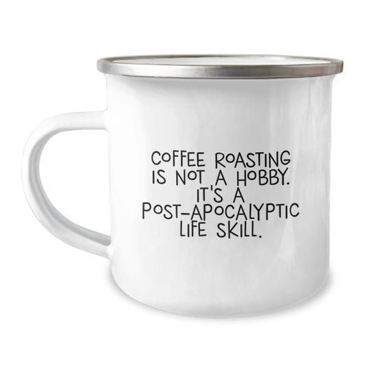 Funny Coffee Roasting Camping Mug Gifts from Friends for Men and Women, Unique Christmas Unique Gifts, 'Coffee Roasting Is Not A Hobby. It's A Post - apocalyptic Life Skill.' - The Buy Boom