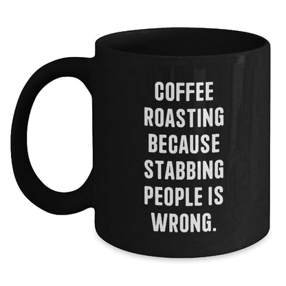 Funny Coffee Roasting Gifts for Friends, Black Coffee Mug with Quote 'Coffee Roasting Because Stabbing People Is Wrong.' from Family, Unique Birthday Unique Gifts - The Buy Boom